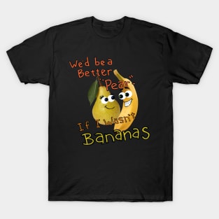 We'd be a Better Pear If I wasn't Bananas... T-Shirt